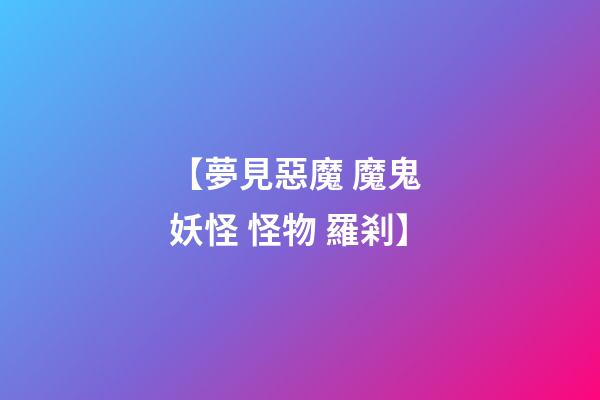 【夢見惡魔 魔鬼 妖怪 怪物 羅剎】